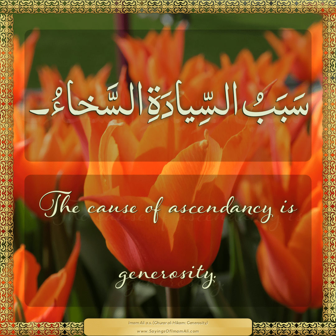 The cause of ascendancy is generosity.